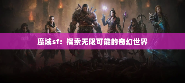 魔域sf：探索无限可能的奇幻世界 第1张