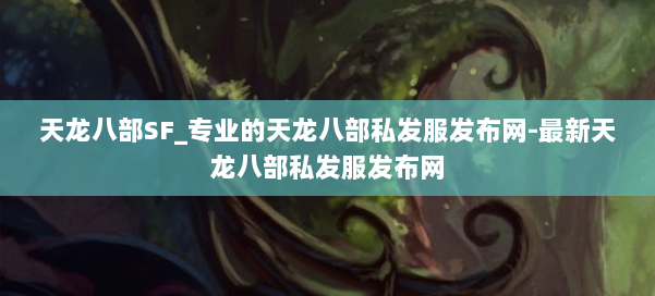 天龙八部SF_专业的天龙八部私发服发布网-最新天龙八部私发服发布网 第1张