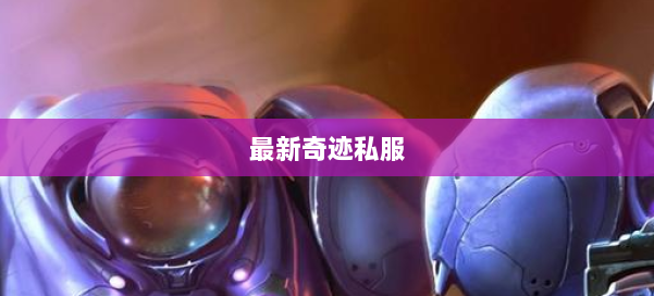 最新奇迹私服 第1张 最新奇迹私服 第1张