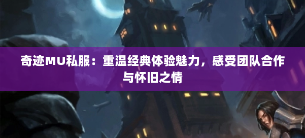 奇迹MU私服:重温经典体验魅力,感受团队合作与怀旧之情 第1张 奇迹MU私服:重温经典体验魅力,感受团队合作与怀旧之情 第1张