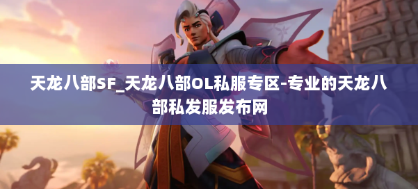 天龙八部SF_天龙八部OL私服专区-专业的天龙八部私发服发布网 第1张 天龙八部SF_天龙八部OL私服专区-专业的天龙八部私发服发布网 第1张