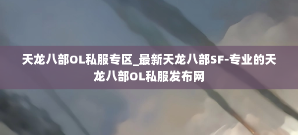 天龙八部OL私服专区_最新天龙八部SF-专业的天龙八部OL私服发布网 第1张