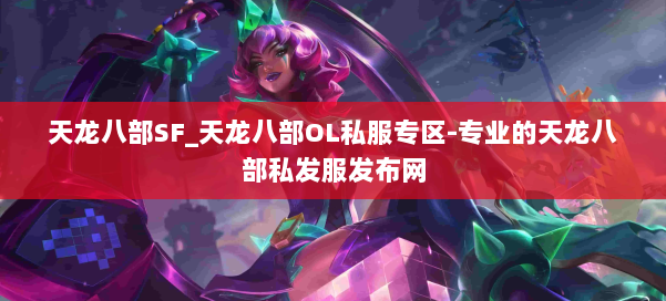 天龙八部SF_天龙八部OL私服专区-专业的天龙八部私发服发布网 第2张 天龙八部SF_天龙八部OL私服专区-专业的天龙八部私发服发布网 第2张