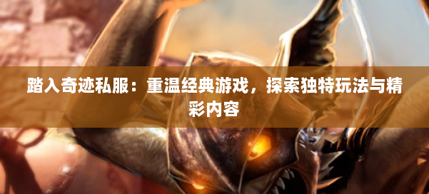 踏入奇迹私服:重温经典游戏,探索独特玩法与精彩内容 第1张 踏入奇迹私服:重温经典游戏,探索独特玩法与精彩内容 第1张