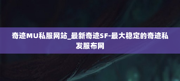 奇迹MU私服网站_最新奇迹SF-最大稳定的奇迹私发服布网 第1张