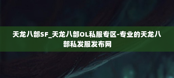 天龙八部SF_天龙八部OL私服专区-专业的天龙八部私发服发布网 第3张