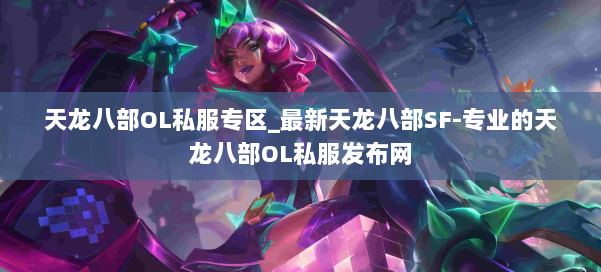 天龙八部OL私服专区_最新天龙八部SF-专业的天龙八部OL私服发布网 第1张 天龙八部OL私服专区_最新天龙八部SF-专业的天龙八部OL私服发布网 第1张