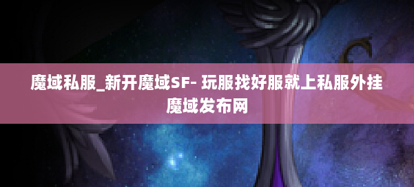 魔域私服_新开魔域SF- 玩服找好服就上私服外挂魔域发布网 第1张