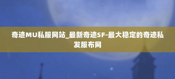 奇迹MU私服网站_最新奇迹SF-最大稳定的奇迹私发服布网 第1张 奇迹MU私服网站_最新奇迹SF-最大稳定的奇迹私发服布网 第1张