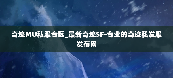 奇迹MU私服专区_最新奇迹SF-专业的奇迹私发服发布网 第3张