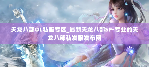 天龙八部OL私服专区_最新天龙八部SF-专业的天龙八部私发服发布网 第1张