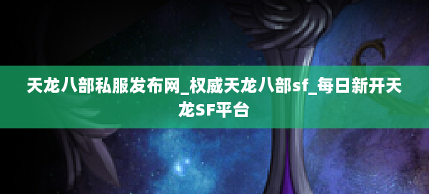 天龙八部公益私服发布网_权威天龙八部sf_每日新开天龙SF平台 第1张 天龙八部公益私服发布网_权威天龙八部sf_每日新开天龙SF平台 第1张