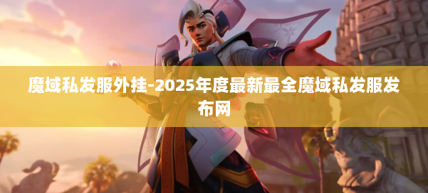 魔域私发服外挂-2025年度最新最全魔域私发服发布网 第1张