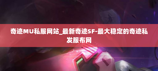 奇迹MU私服网站_最新奇迹SF-最大稳定的奇迹私发服布网 第2张