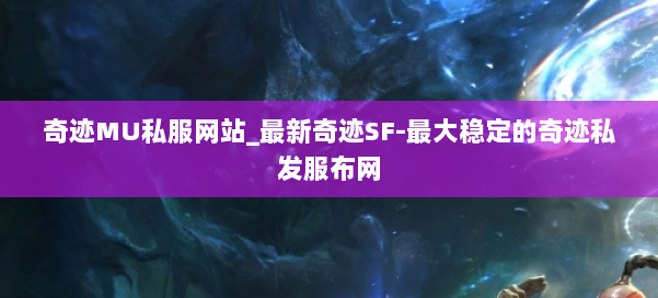 奇迹MU私服网站_最新奇迹SF-最大稳定的奇迹私发服布网 第1张