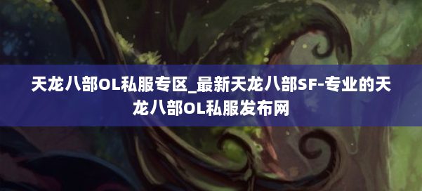 天龙八部OL私服专区_最新天龙八部SF-专业的天龙八部OL私服发布网 第1张