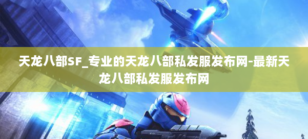天龙八部SF_专业的天龙八部私发服发布网-最新天龙八部私发服发布网 第1张