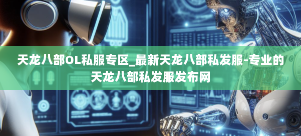 天龙八部OL私服专区_最新天龙八部私发服-专业的天龙八部私发服发布网 第2张