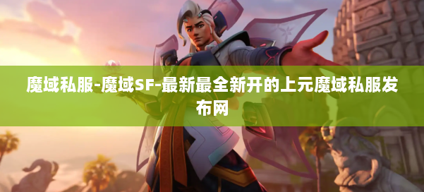 魔域私服-魔域SF-最新最全新开的上元魔域私服发布网 第2张