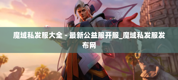 魔域私发服大全 - 最新公益服开服_魔域私发服发布网 第2张