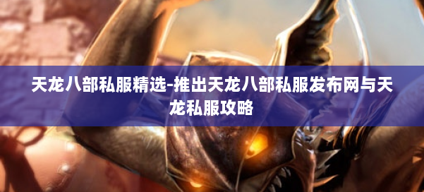 天龙八部公益私服精选-推出天龙八部公益私服发布网与天龙私服攻略 第1张