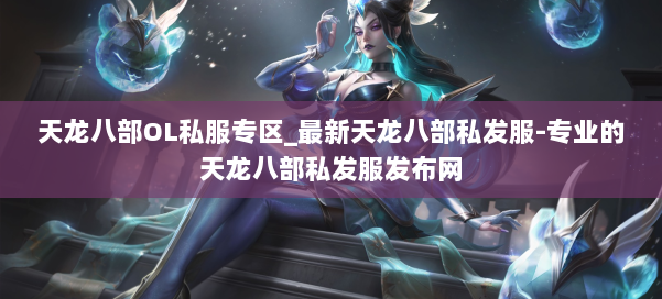 天龙八部OL私服专区_最新天龙八部私发服-专业的天龙八部私发服发布网 第1张
