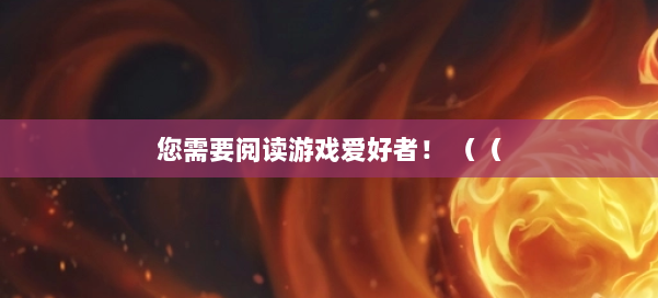您需要阅读游戏爱好者！ （（