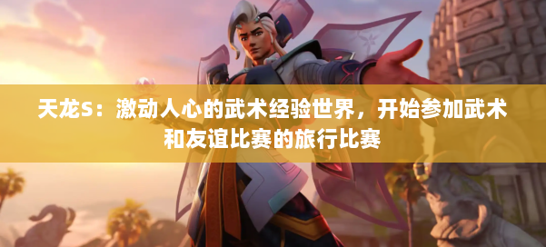 天龙S：激动人心的武术经验世界，开始参加武术和友谊比赛的旅行比赛