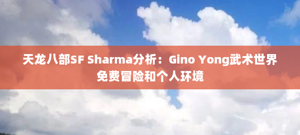 天龙八部SF Sharma分析:Gino Yong武术世界免费冒险和个人环境 第2张 天龙八部SF Sharma分析:Gino Yong武术世界免费冒险和个人环境 第2张