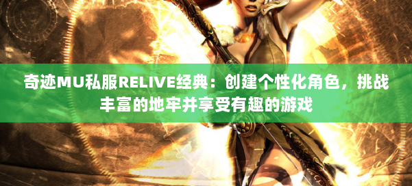 奇迹MU私服RELIVE经典：创建个性化角色，挑战丰富的地牢并享受有趣的游戏 第2张