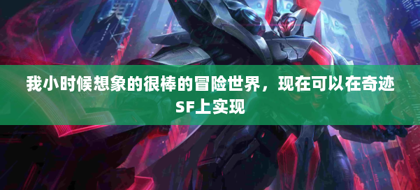 我小时候想象的很棒的冒险世界,现在可以在奇迹SF上实现