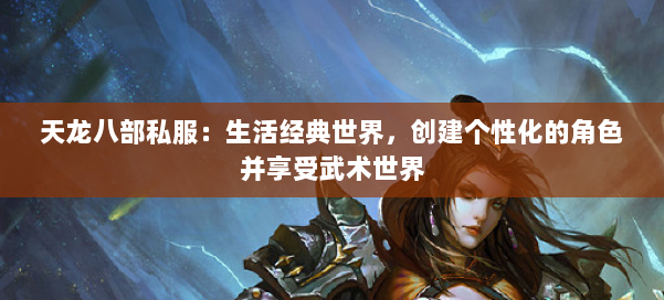 天龙八部公益私服：生活经典世界，创建个性化的角色并享受武术世界