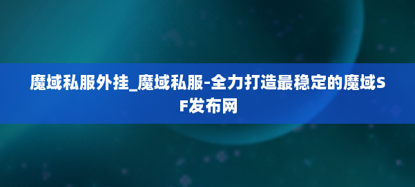 魔域私服外挂_魔域私服-全力打造最稳定的魔域SF发布网 第1张