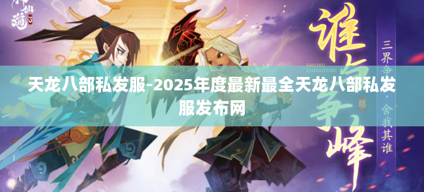 天龙八部私发服-2025年度最新最全天龙八部私发服发布网 第1张 天龙八部私发服-2025年度最新最全天龙八部私发服发布网 第1张