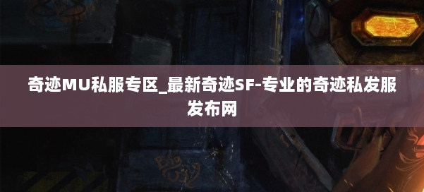 奇迹MU私服专区_最新奇迹SF-专业的奇迹私发服发布网 第1张 奇迹MU私服专区_最新奇迹SF-专业的奇迹私发服发布网 第1张