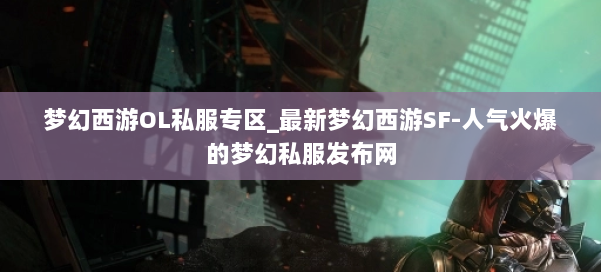 梦幻西游OL私服专区_最新梦幻西游SF-人气火爆的梦幻西游sf