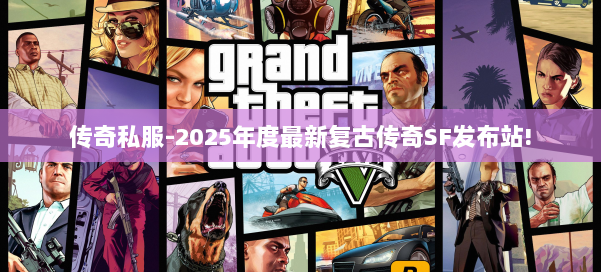 传奇私服-2025年度最新复古传奇SF发布站! 第2张