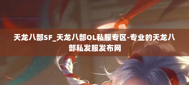 天龙八部SF_天龙八部OL私服专区-专业的天龙八部私发服发布网 第1张 天龙八部SF_天龙八部OL私服专区-专业的天龙八部私发服发布网 第1张