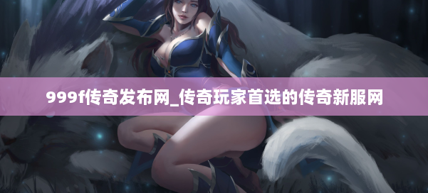 999f传奇发布网_传奇玩家首选的传奇新服网