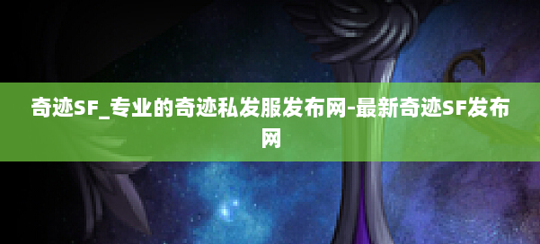 奇迹SF_专业的奇迹私发服发布网-最新奇迹SF发布网 第1张 奇迹SF_专业的奇迹私发服发布网-最新奇迹SF发布网 第1张