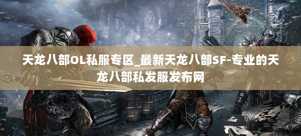 天龙八部OL私服专区_最新天龙八部SF-专业的天龙八部私发服发布网 第2张 天龙八部OL私服专区_最新天龙八部SF-专业的天龙八部私发服发布网 第2张