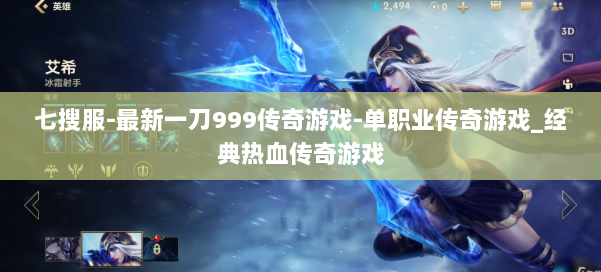 七搜服-最新一刀999传奇游戏-单职业传奇游戏_经典热血传奇游戏