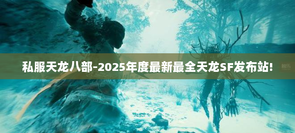 私服天龙八部-2025年度最新最全天龙SF发布站! 第3张