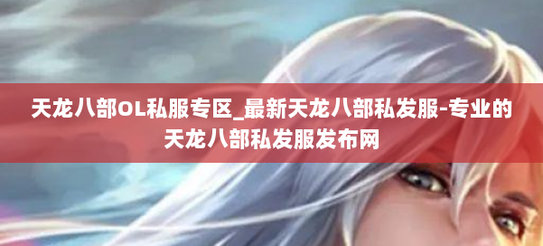 天龙八部OL私服专区_最新天龙八部私发服-专业的天龙八部私发服发布网 第1张