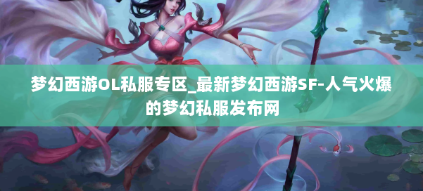 梦幻西游OL私服专区_最新梦幻西游SF-人气火爆的梦幻西游sf 第1张 梦幻西游OL私服专区_最新梦幻西游SF-人气火爆的梦幻西游sf 第1张