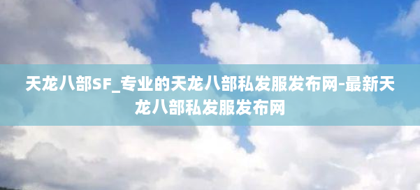 天龙八部SF_专业的天龙八部私发服发布网-最新天龙八部私发服发布网 第1张