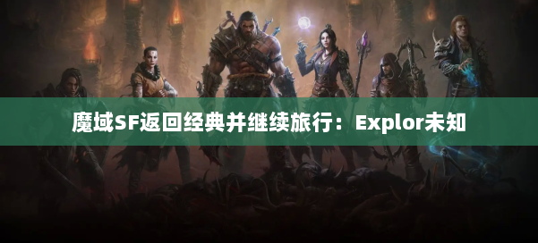 魔域SF返回经典并继续旅行：Explor未知 第1张