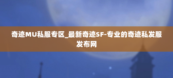 奇迹MU私服专区_最新奇迹SF-专业的奇迹私发服发布网 第1张 奇迹MU私服专区_最新奇迹SF-专业的奇迹私发服发布网 第1张