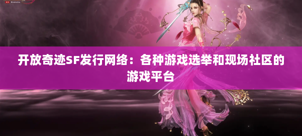开放奇迹SF发行网络：各种游戏选举和现场社区的游戏平台