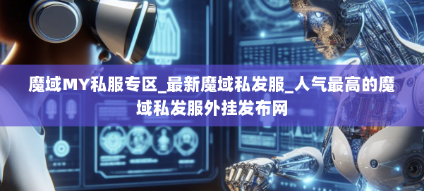 魔域MY私服专区_最新魔域私发服_人气最高的魔域私发服外挂发布网 第1张